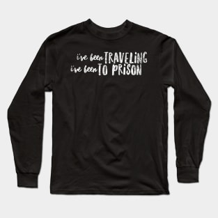 I've been traveling I've been to prison Long Sleeve T-Shirt